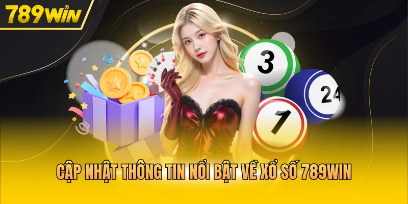 Cập nhật thông tin nổi bật về xổ số 789WIN 