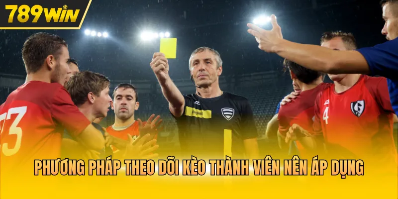 Phương pháp theo dõi kèo thành viên nên áp dụng